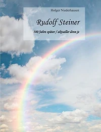 Rudolf Steiner: 100 Jahre später / aktueller denn je