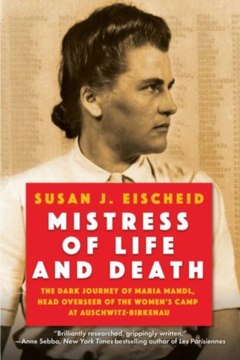 Mistress of Life and Death: the Dark Journey Maria Mandl, Head Overseer Women's Camp at Auschwitz-Birkenau