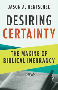 Desiring Certainty: The Making of Biblical Inerrancy
