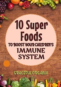 10 Super Foods To Boost Your Children's Immune System