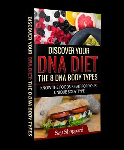 Discover Your DNA Diet: The 8 DNA Body Types: Know the foods right for your unique body type