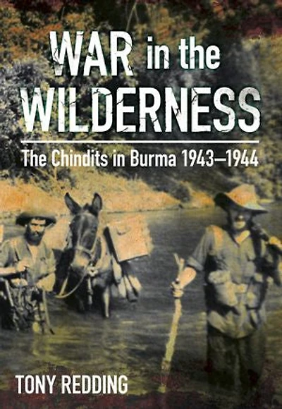War The Wilderness: Chindits Burma 1943-1944