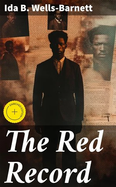 The Red Record: Enriched edition. Tabulated Statistics and Alleged Causes of Lynching in the United States