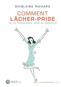 Comment lâcher-prise: de la conscience vers du bonheur