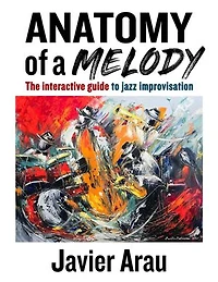 Anatomy of a Melody: The Interactive Guide to Jazz Improvisation