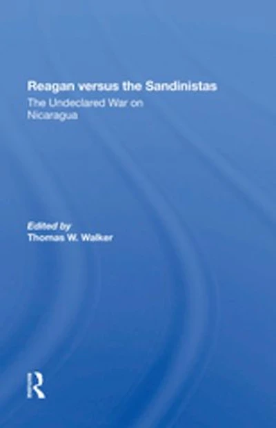 Reagan Versus The Sandinistas: Undeclared War On Nicaragua