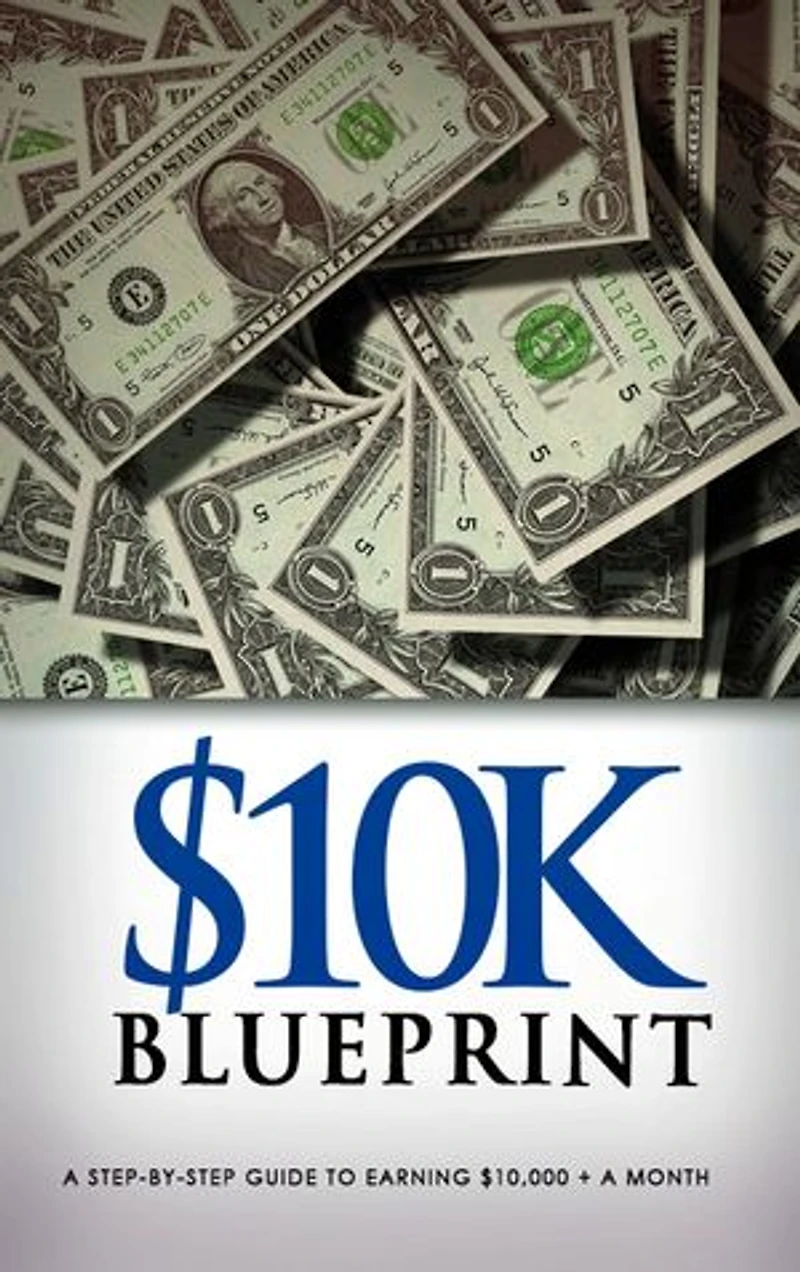 $10K Blueprint: How To Make $10,000+ Per Month in 90 Days or Even Less!