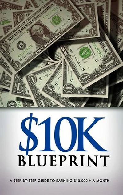 $10K Blueprint: How To Make $10,000+ Per Month in 90 Days or Even Less!