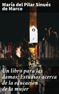 Un libro para las damas: Estudios acerca de la educación de la mujer: Edición enriquecida. Educación femenina en el siglo XIX: Un análisis profundo y perspicaz
