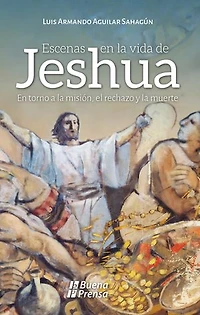 Escenas en la vida de Jeshua: En torno a la misión, el rechazo y la muerte