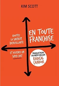 En toute franchise: Adoptez la sincérité bienveillante et devenez un super chef
