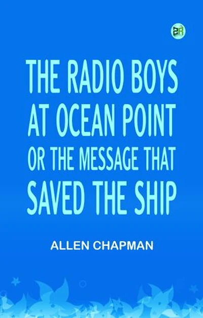 The Radio Boys at Ocean Point; Or, The Message that Saved the Ship