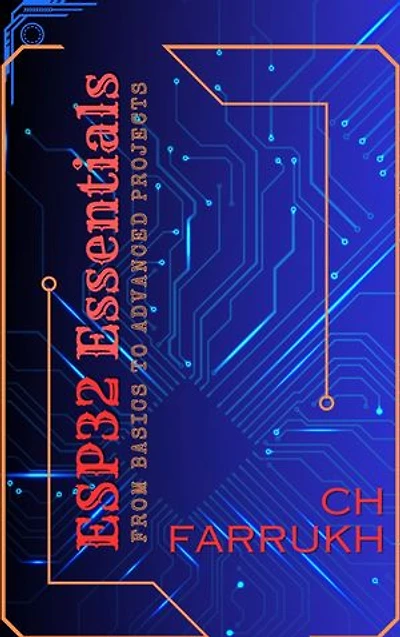 ESP32 Essentials: From Basics to Advanced Projects: Discover the World of Internet of Things (IoT) and Embedded Systems