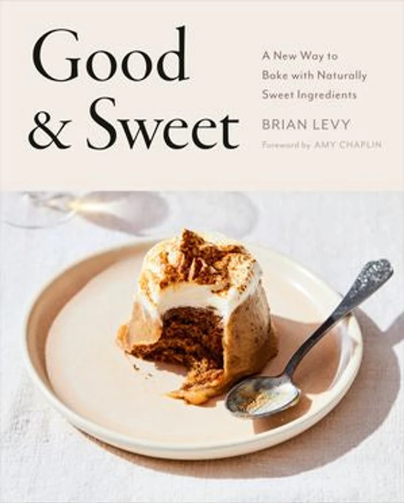 Good & Sweet: A New Way to Bake with Naturally Sweet Ingredients: Baking Book