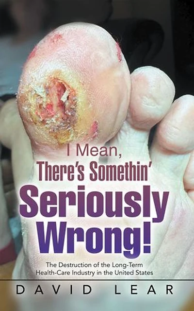 I Mean, There’s Somethin’ Seriously Wrong!: The Destruction of the Long-Term Health-Care Industry in the United States