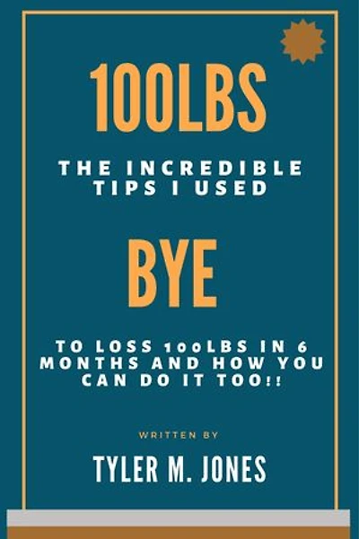 100lbs later: The Incredible Tips I Used to loss 100 pounds in 6 Months and How you Can Do it Too!!