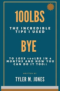 100lbs later: The Incredible Tips I Used to loss 100 pounds in 6 Months and How you Can Do it Too!!