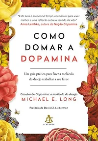 Como domar a dopamina: Um guia prático para fazer a molécula do desejo trabalhar a seu favor