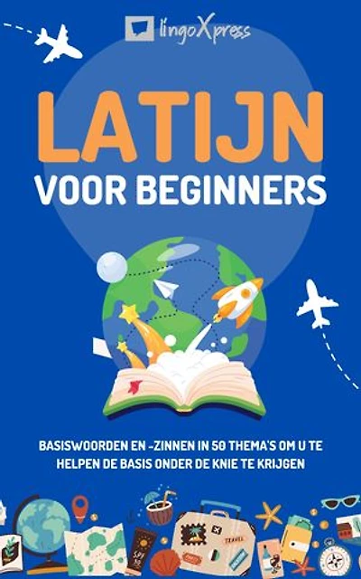 Latijn voor beginners: Basiswoorden en -zinnen in 50 thema's om u te helpen de basis onder de knie te krijgen