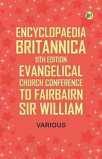 Encyclopaedia Britannica, 11th Edition, Evangelical Church Conference to Fairbairn, Sir William