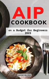 AIP Cookbook on a Budget for Beginners 2023: Healthy Paleo recipes to Reduce Inflammation and Improve Skin Health | Week Meal Plan to Jumpstart Your Health with the Paleo Autoimmune Protocol