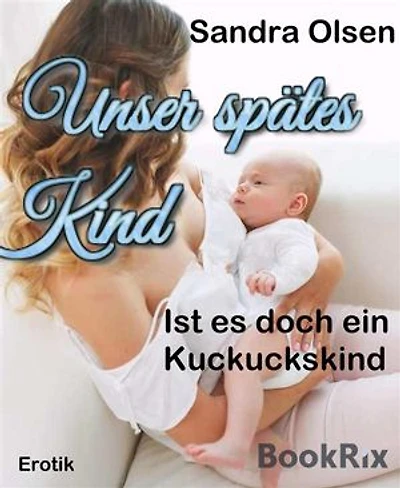 Unser spätes Kind: Ist es doch ein Kuckuckskind