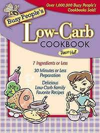 Busy People's Low-Carb Cookbook: Delicious Family Favorite Recipes (7 Ingredients of Less, 30 Minutes Less Preparation)