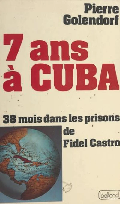 7 ans à Cuba: 38 mois dans les prisons de Fidel Castro