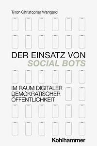 Der Einsatz von Social Bots im Raum digitaler demokratischer Öffentlichkeit