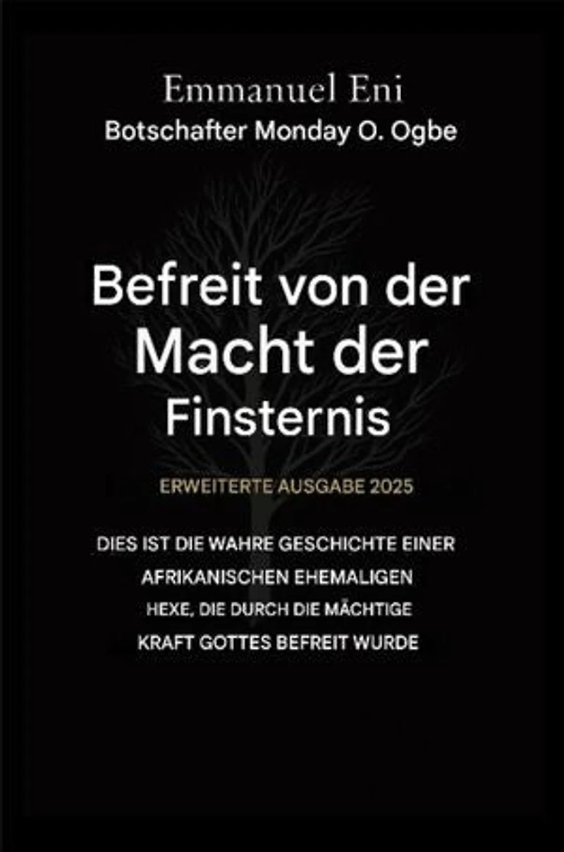 Errettet von der Macht der Finsternis - Erweiterte Ausgabe 2025: Dies ist die wahre Geschichte einer afrikanischen Ex-Hexe, die durch die mächtige Kraft Gottes befreit wurde - Erweiterte Ausgabe 2025