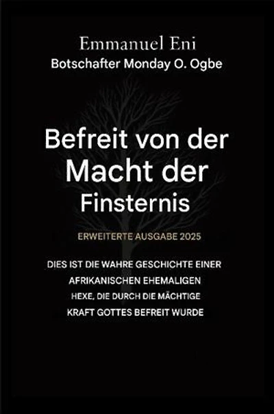 Errettet von der Macht der Finsternis - Erweiterte Ausgabe 2025: Dies ist die wahre Geschichte einer afrikanischen Ex-Hexe, die durch die mächtige Kraft Gottes befreit wurde - Erweiterte Ausgabe 2025