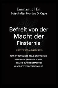 Errettet von der Macht der Finsternis - Erweiterte Ausgabe 2025: Dies ist die wahre Geschichte einer afrikanischen Ex-Hexe, die durch die mächtige Kraft Gottes befreit wurde - Erweiterte Ausgabe 2025