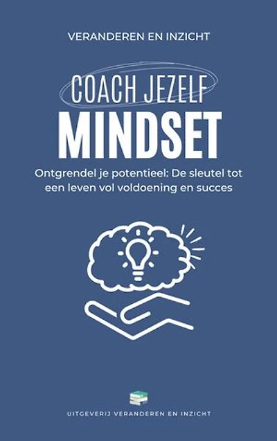 Coach jezelf: mindset: Ontgrendel je potentieel: De sleutel tot een leven vol voldoening en succes