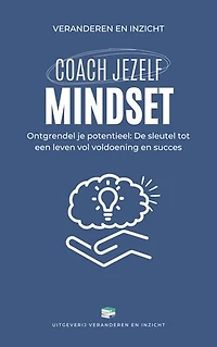 Coach jezelf: mindset: Ontgrendel je potentieel: De sleutel tot een leven vol voldoening en succes
