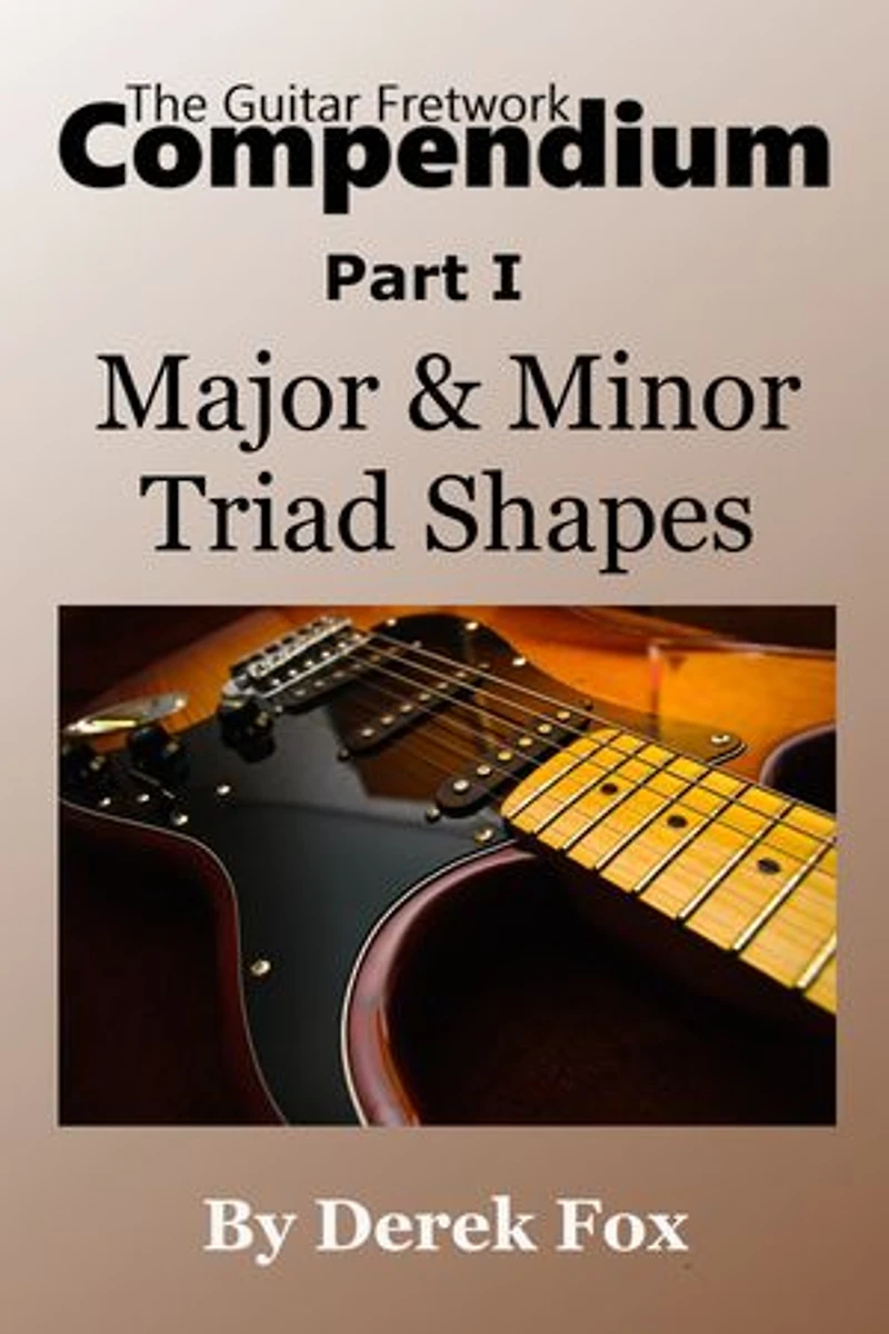 The Guitar Fretwork Compendium Part I: Major & Minor Triad Shapes