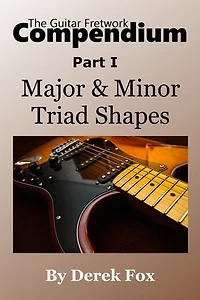 The Guitar Fretwork Compendium Part I: Major & Minor Triad Shapes