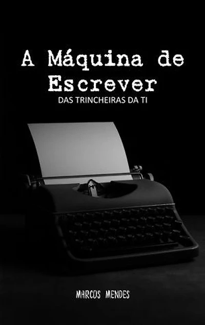 A Máquina de Escrever: Das trincheiras da TI
