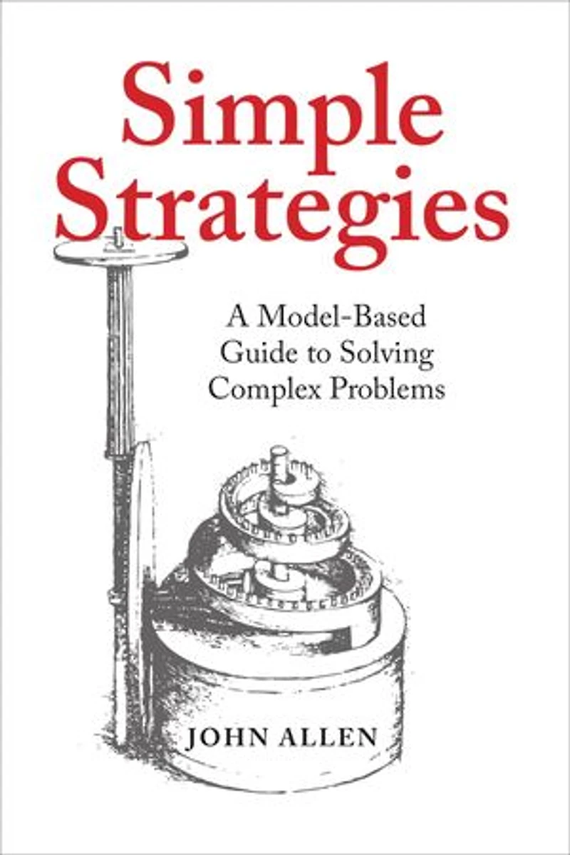 Simple Strategies: A Model-Based Guide to Solving Complex Problems
