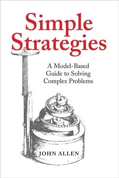 Simple Strategies: A Model-Based Guide to Solving Complex Problems