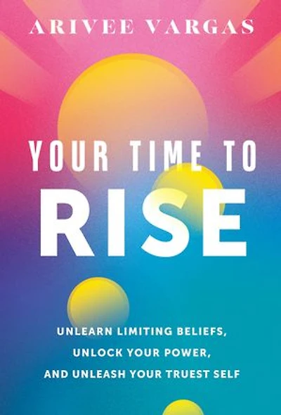 Your Time to Rise: Unlearn Limiting Beliefs, Unlock Your Power