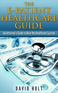 The E-Patient Healthcare Guide: An Attorney’s Guide to Beat the Healthcare System