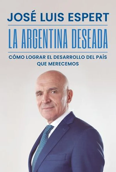 La Argentina deseada: Cómo lograr el desarrollo del país que merecemos