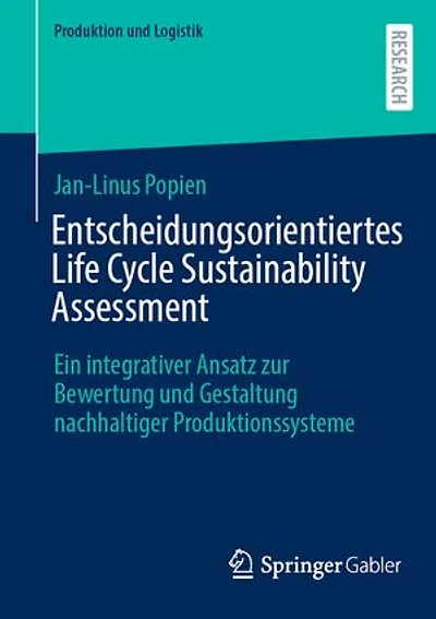 Entscheidungsorientiertes Life Cycle Sustainability Assessment: Ein integrativer Ansatz zur Bewertung und Gestaltung nachhaltiger Produktionssysteme