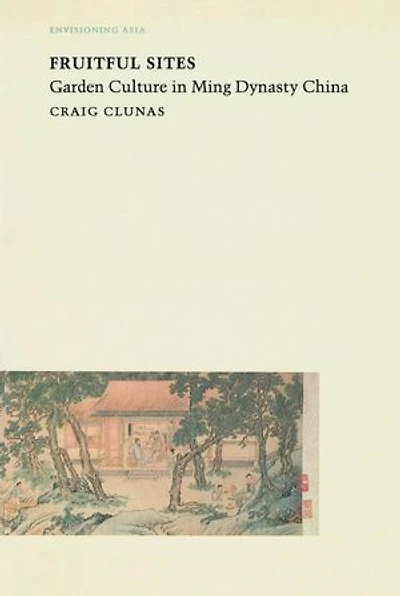 Fruitful Sites: Garden Culture Ming Dynasty China