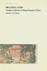 Fruitful Sites: Garden Culture Ming Dynasty China