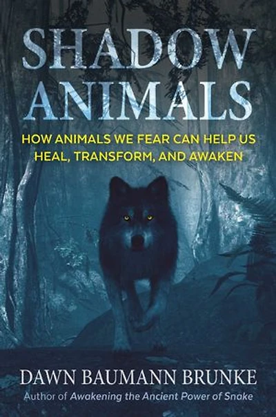Shadow Animals: How Animals We Fear Can Help Us Heal, Transform, And Awaken