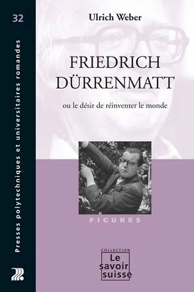 Friedrich Dürrenmatt ou le désir de réinventer le monde