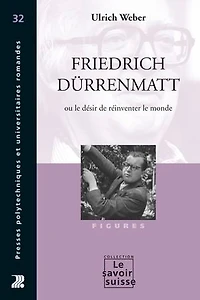 Friedrich Dürrenmatt ou le désir de réinventer le monde