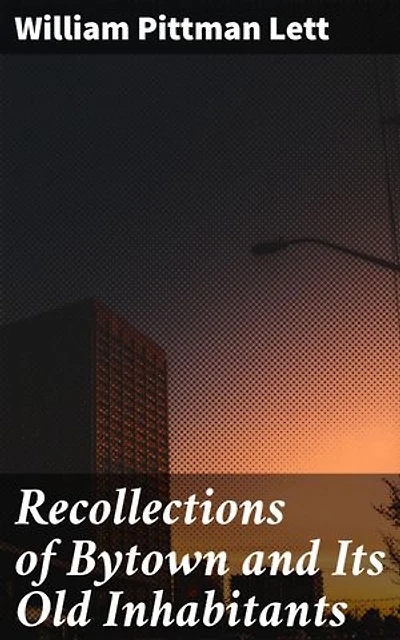 Recollections of Bytown and Its Old Inhabitants: Enriched edition. A Glimpse into Bytown's Past: Stories of Early Settlers and Pioneer Life