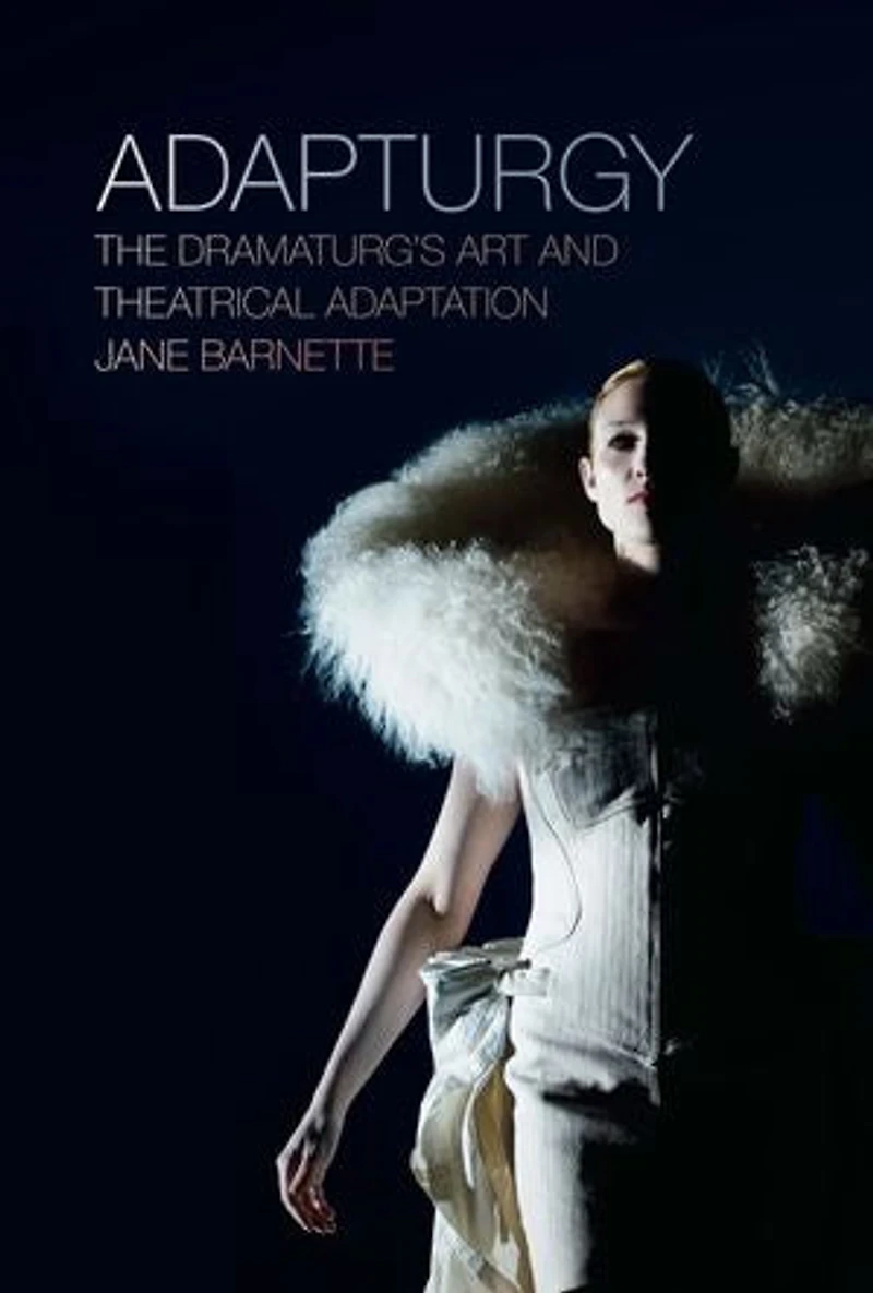 Adapturgy: The Dramaturg's Art And Theatrical Adaptation